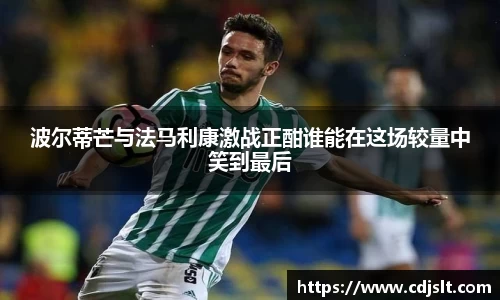 波尔蒂芒与法马利康激战正酣谁能在这场较量中笑到最后
